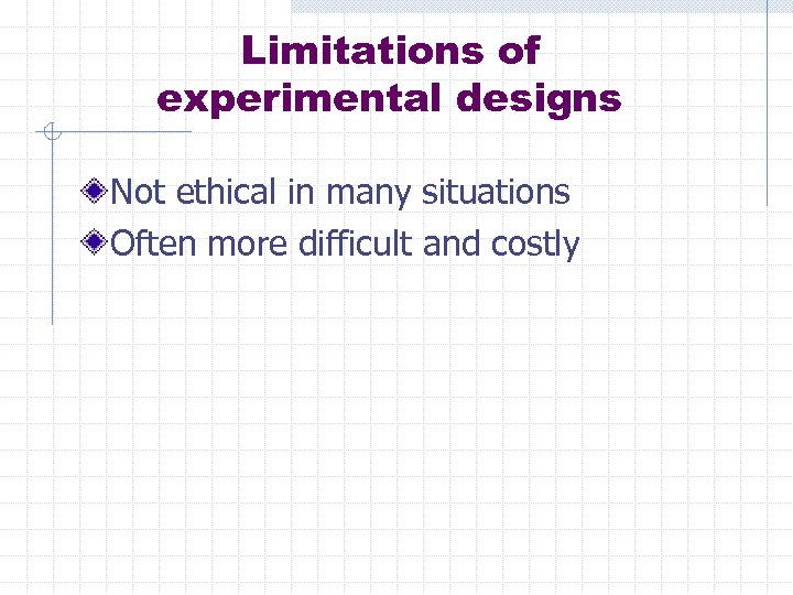 Limitations of experimental designs Not ethical in many situations Often more difficult and costly