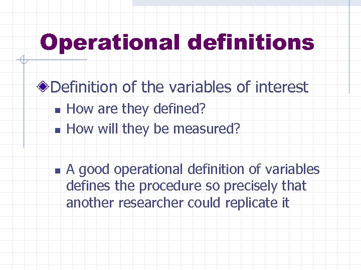 Operational definitions Definition of the variables of interest n n n How are they