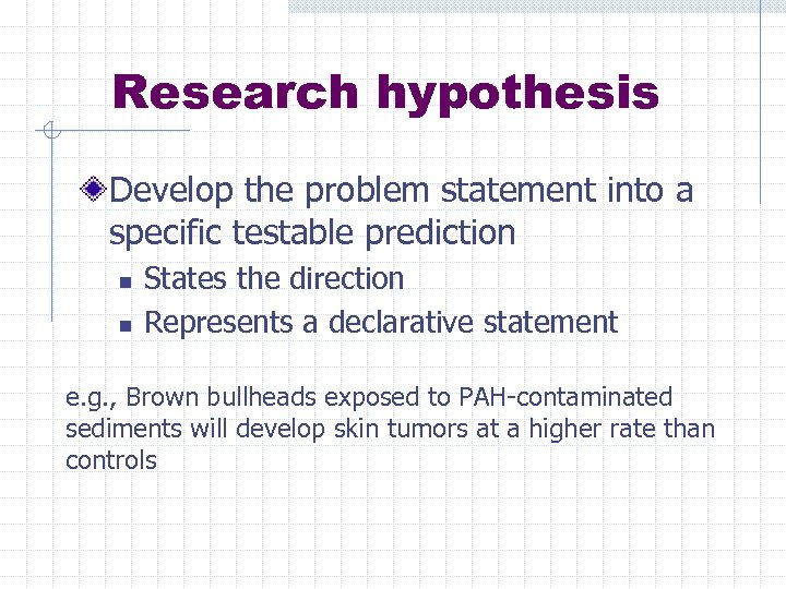 Research hypothesis Develop the problem statement into a specific testable prediction n n States