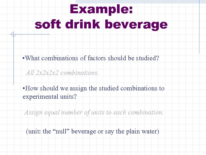 Example: soft drink beverage • What combinations of factors should be studied? All 2