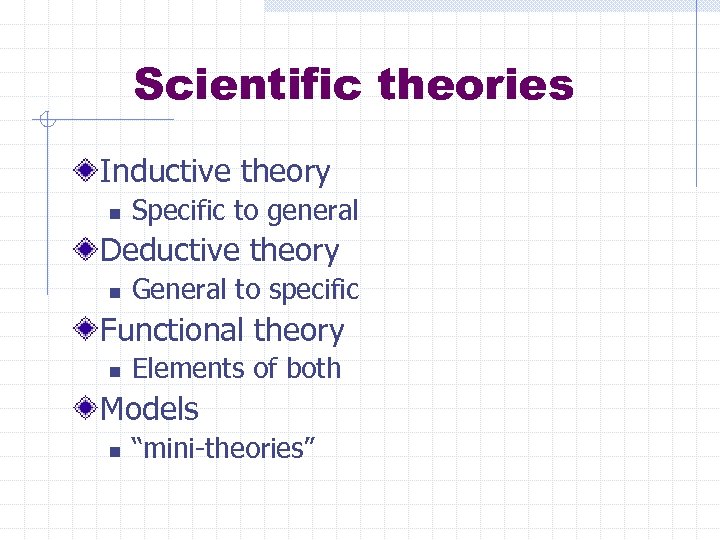 Scientific theories Inductive theory n Specific to general Deductive theory n General to specific