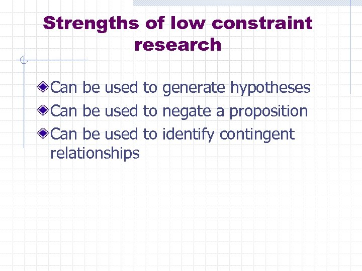 Strengths of low constraint research Can be used to generate hypotheses Can be used