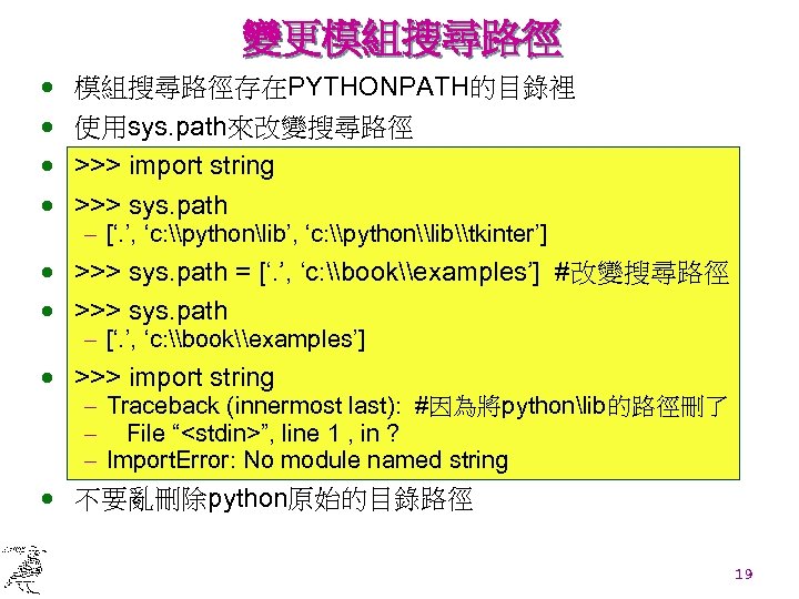變更模組搜尋路徑 · · 模組搜尋路徑存在PYTHONPATH的目錄裡 使用sys. path來改變搜尋路徑 >>> import string >>> sys. path - [‘.