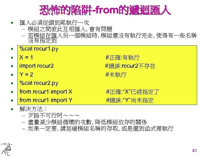恐怖的陷阱-from的遞迴匯入 · · · · · 匯入必須從頭到尾執行一次 - 模組之間彼此互相匯入, 會有問題 - 若模組在匯入另一個模組時, 模組還沒有執行完全, 使得有一些名稱