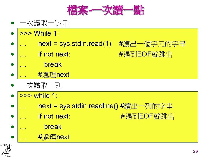 檔案-一次讀一點 · · · 一次讀取一字元 >>> While 1: … next = sys. stdin. read(1)