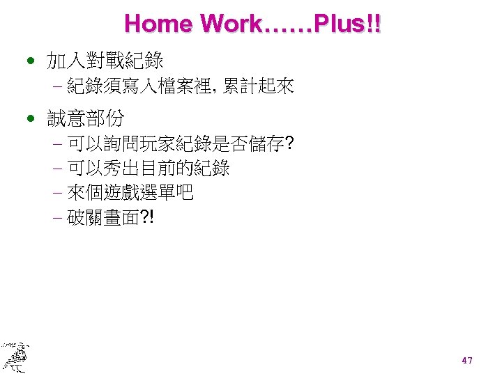 Home Work……Plus!! · 加入對戰紀錄 - 紀錄須寫入檔案裡, 累計起來 · 誠意部份 - 可以詢問玩家紀錄是否儲存? - 可以秀出目前的紀錄 -