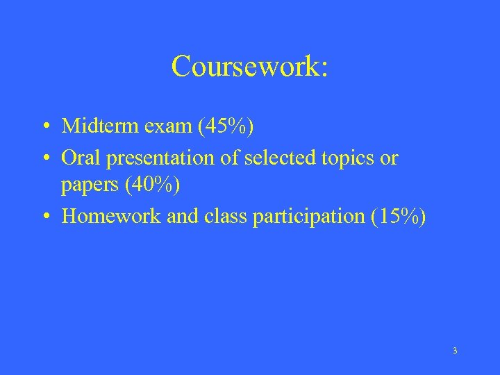 Coursework: • Midterm exam (45%) • Oral presentation of selected topics or papers (40%)