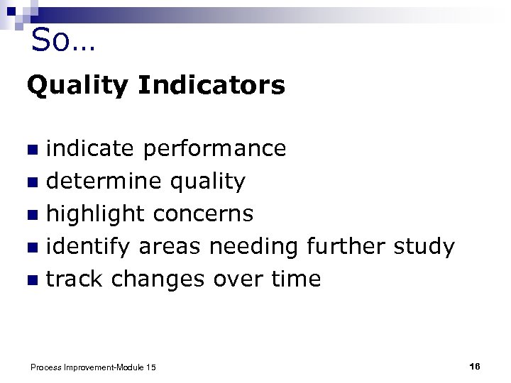 So… Quality Indicators indicate performance n determine quality n highlight concerns n identify areas