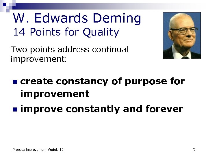 W. Edwards Deming 14 Points for Quality Two points address continual improvement: n create