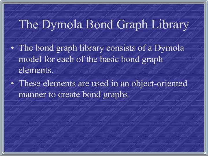 The Dymola Bond Graph Library • The bond graph library consists of a Dymola