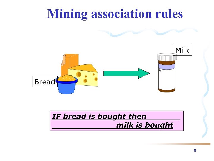 Mining association rules Milk Bread IF bread is bought then milk is bought 8