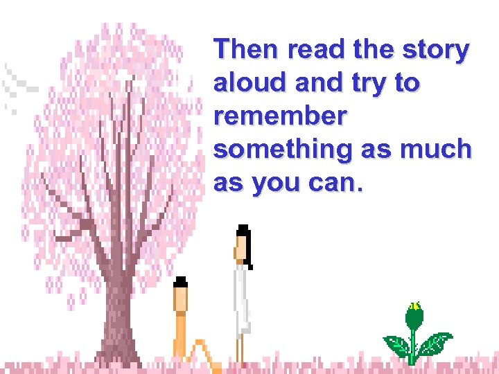 Then read the story aloud and try to remember something as much as you