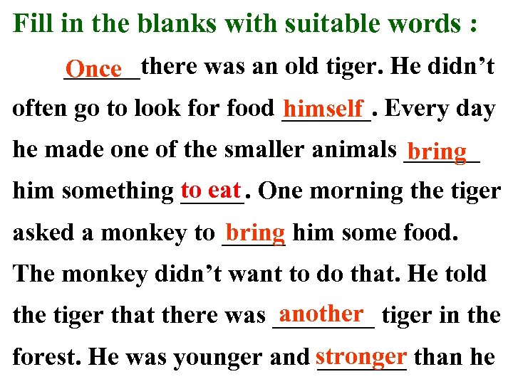 Fill in the blanks with suitable words : ______there was an old tiger. He