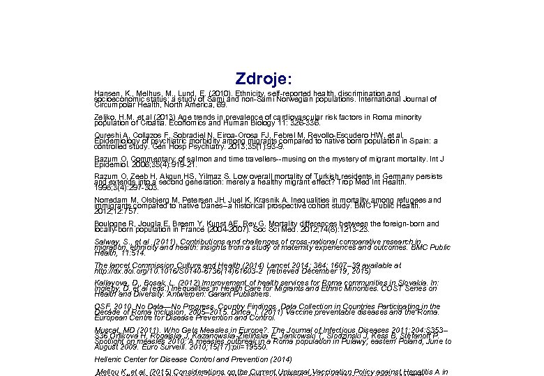 Zdroje: Hansen, K. , Melhus, M. , Lund, E. (2010). Ethnicity, self-reported health, discrimination