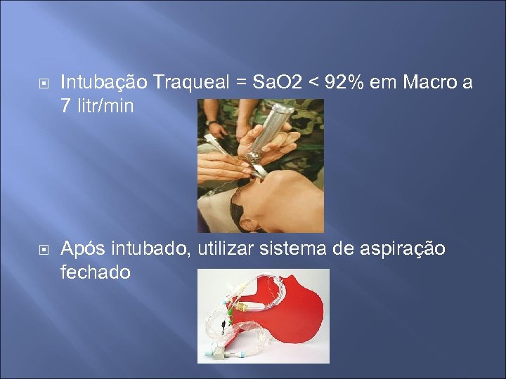  Intubação Traqueal = Sa. O 2 < 92% em Macro a 7 litr/min