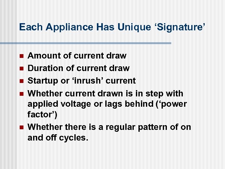 Each Appliance Has Unique ‘Signature’ n n n Amount of current draw Duration of