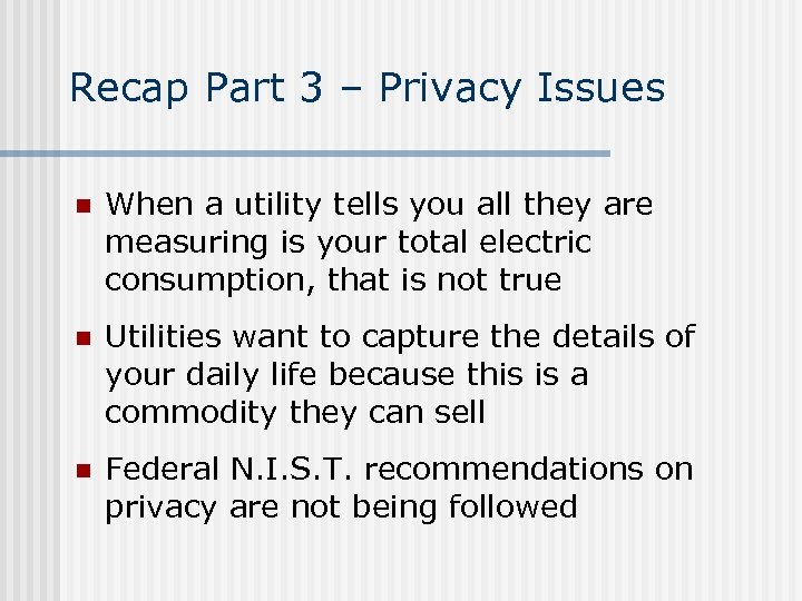 Recap Part 3 – Privacy Issues n When a utility tells you all they