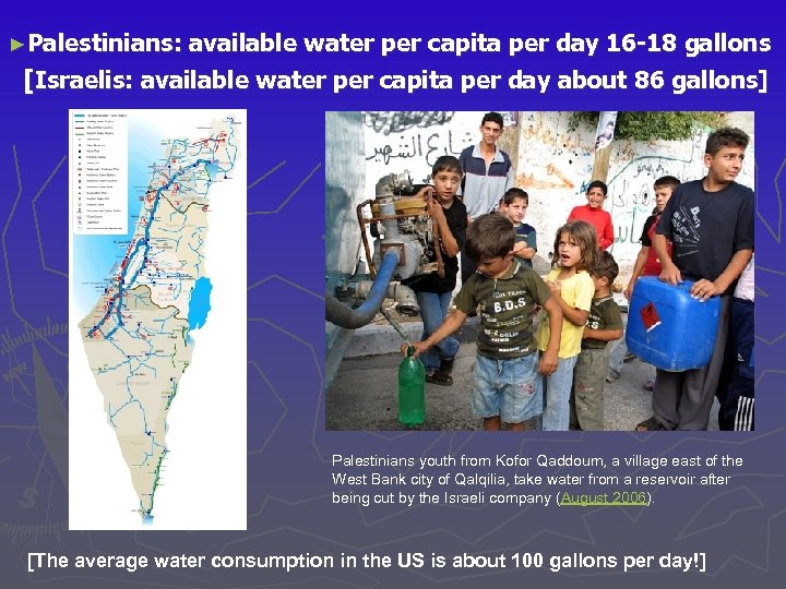 ►Palestinians: available water per capita per day 16 -18 gallons [Israelis: available water per