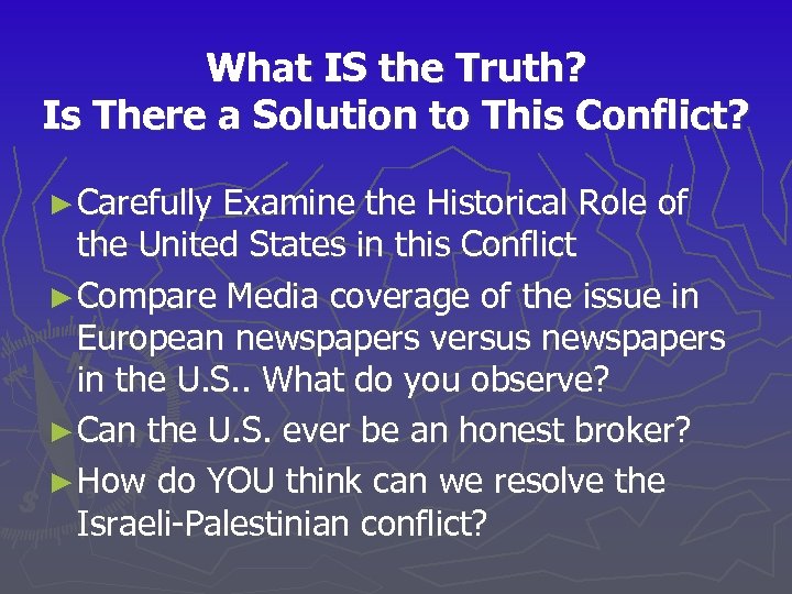 What IS the Truth? Is There a Solution to This Conflict? ► Carefully Examine