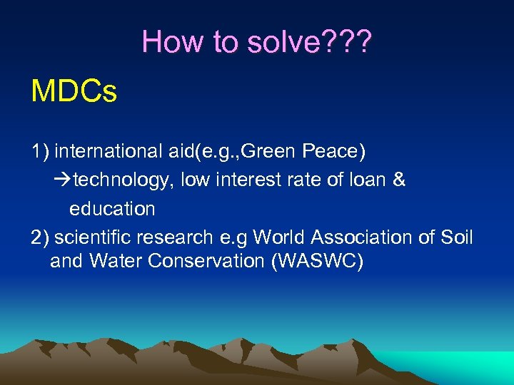How to solve? ? ? MDCs 1) international aid(e. g. , Green Peace) technology,