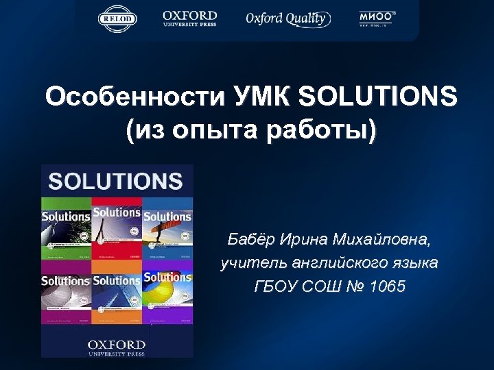 Особенности УМК SOLUTIONS (из опыта работы) Бабёр Ирина Михайловна, учитель английского языка ГБОУ СОШ