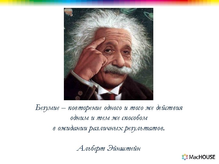 Безумие – повторение одного и того же действия одним и тем же способом в