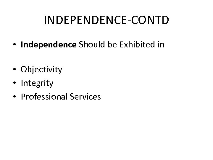 INDEPENDENCE-CONTD • Independence Should be Exhibited in • Objectivity • Integrity • Professional Services
