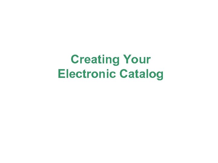 Creating Your Electronic Catalog 