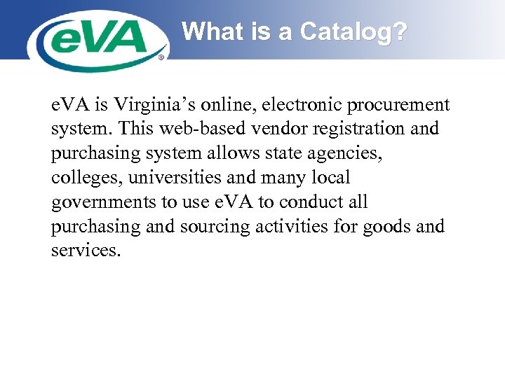 What is a Catalog? e. VA is Virginia’s online, electronic procurement system. This web-based