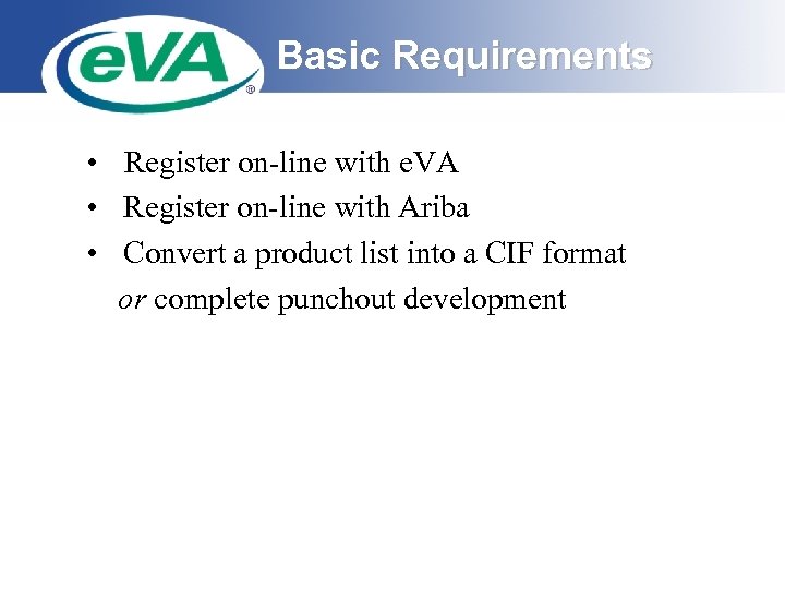 Basic Requirements • Register on-line with e. VA • Register on-line with Ariba •