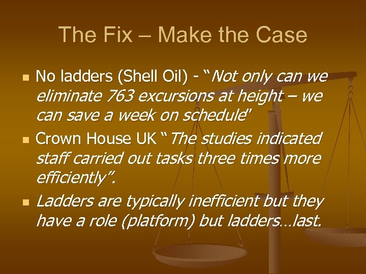 The Fix – Make the Case n n n No ladders (Shell Oil) -