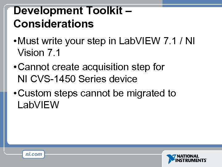 Development Toolkit – Considerations • Must write your step in Lab. VIEW 7. 1