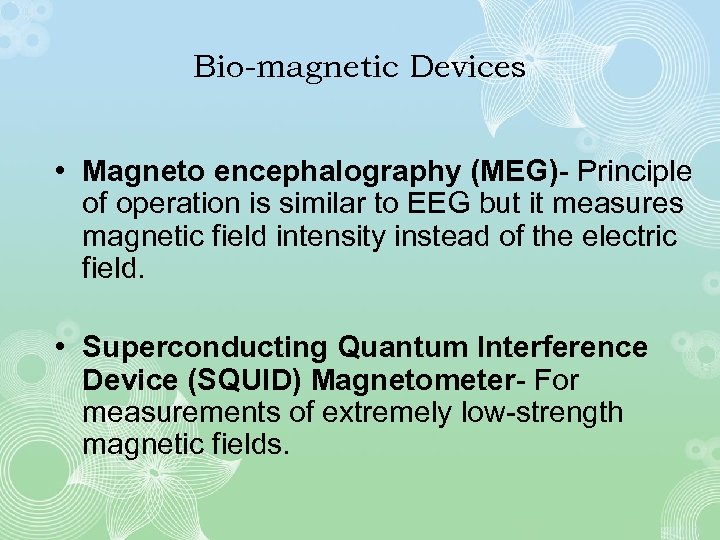 Bio-magnetic Devices • Magneto encephalography (MEG)- Principle of operation is similar to EEG but