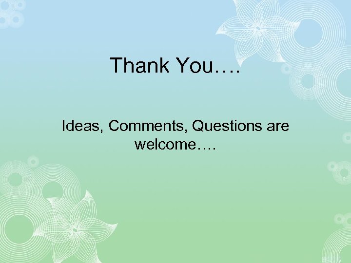 Thank You…. Ideas, Comments, Questions are welcome…. 