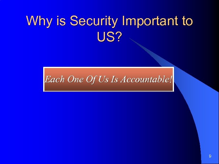 Why is Security Important to US? Each One Of Us Is Accountable! 9 