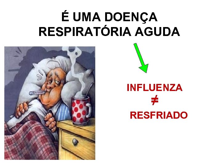 É UMA DOENÇA RESPIRATÓRIA AGUDA INFLUENZA ≠ RESFRIADO 