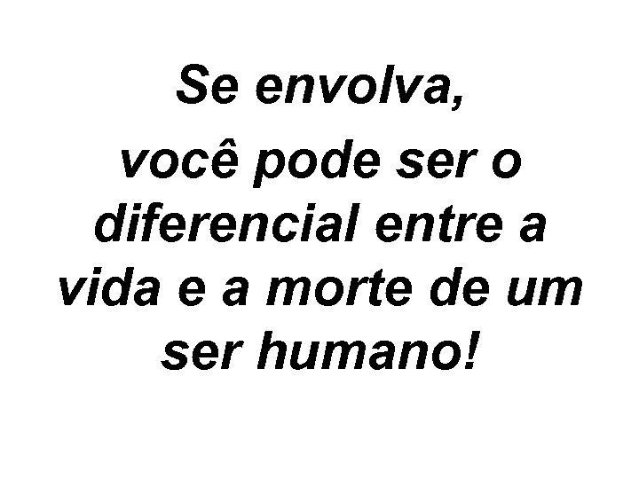 Se envolva, você pode ser o diferencial entre a vida e a morte de