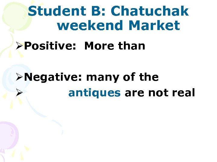 Student B: Chatuchak weekend Market ØPositive: More than ØNegative: many of the Ø antiques