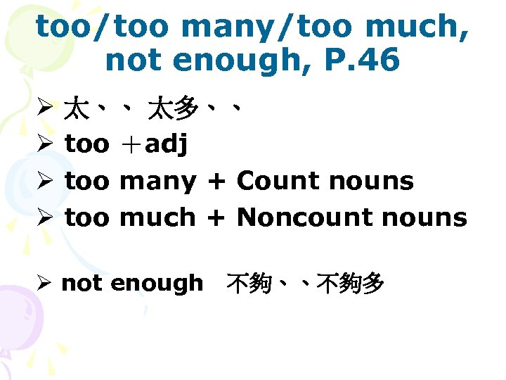 too/too many/too much, not enough, P. 46 Ø Ø 太、、 太多、、 too ＋adj too