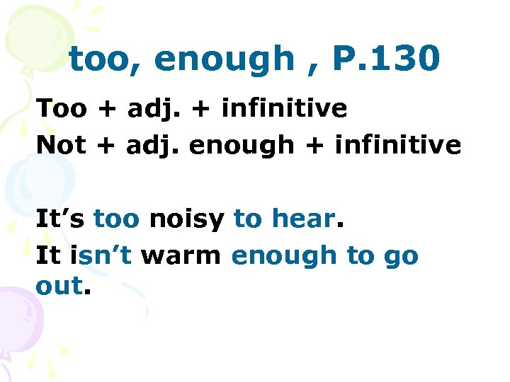 too, enough , P. 130 Too + adj. + infinitive Not + adj. enough