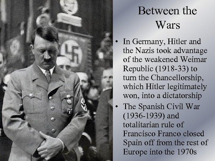 Between the Wars • In Germany, Hitler and the Nazis took advantage of the