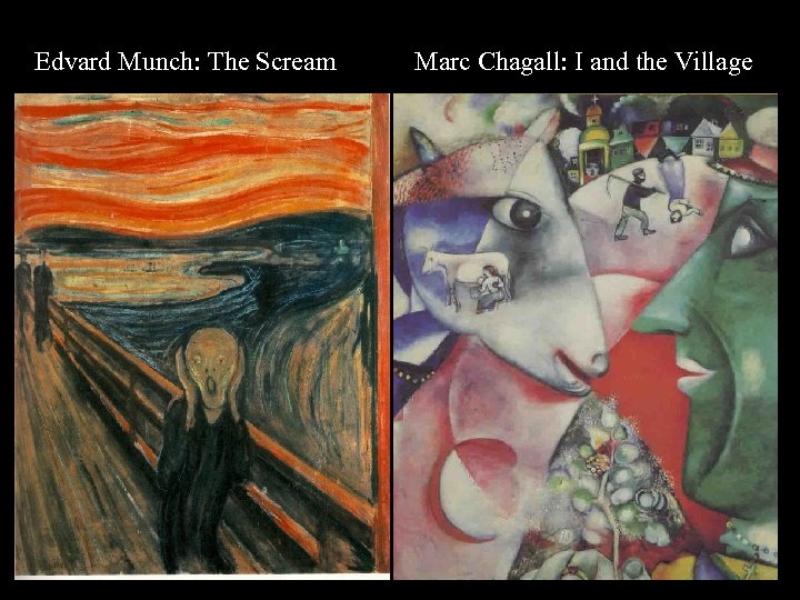 Edvard Munch: The Scream Marc Chagall: I and the Village 