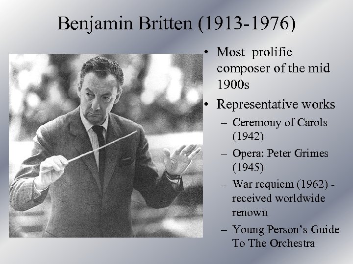 Benjamin Britten (1913 -1976) • Most prolific composer of the mid 1900 s •