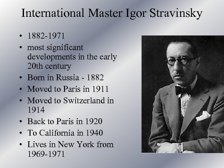 International Master Igor Stravinsky • 1882 -1971 • most significant developments in the early
