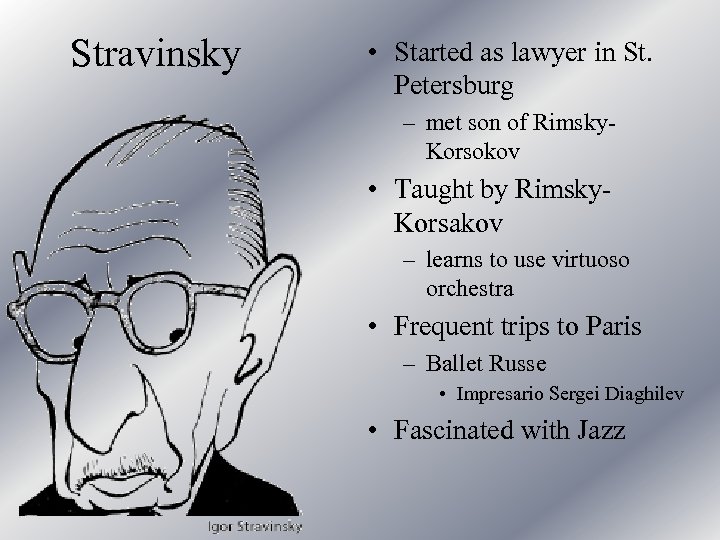 Stravinsky • Started as lawyer in St. Petersburg – met son of Rimsky. Korsokov
