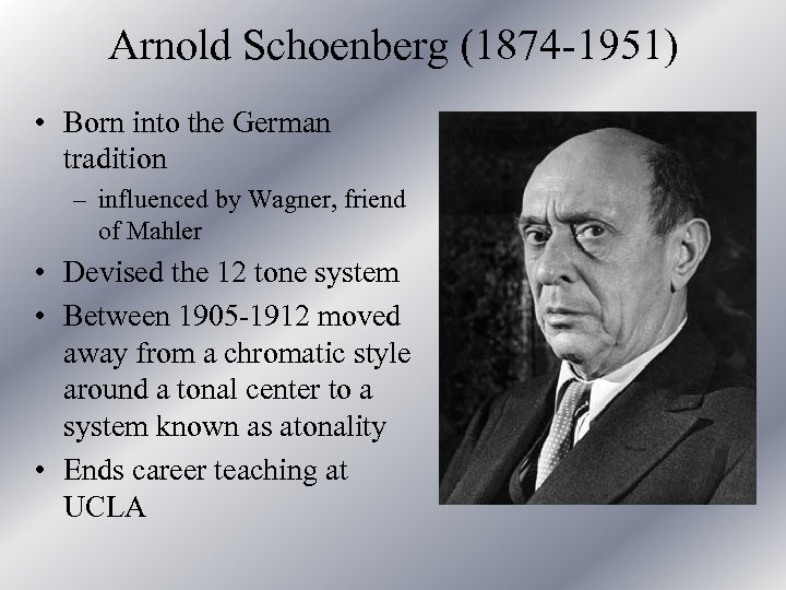 Arnold Schoenberg (1874 -1951) • Born into the German tradition – influenced by Wagner,