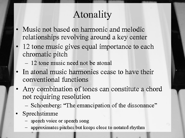 Atonality • Music not based on harmonic and melodic relationships revolving around a key