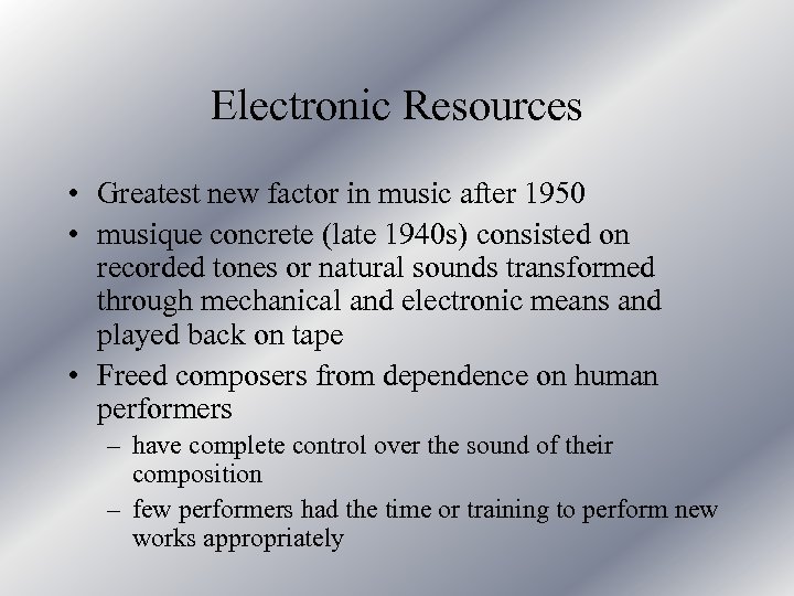 Electronic Resources • Greatest new factor in music after 1950 • musique concrete (late