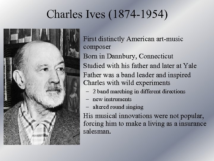 Charles Ives (1874 -1954) • First distinctly American art-music composer • Born in Dannbury,