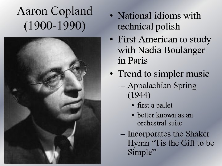 Aaron Copland (1900 -1990) • National idioms with technical polish • First American to